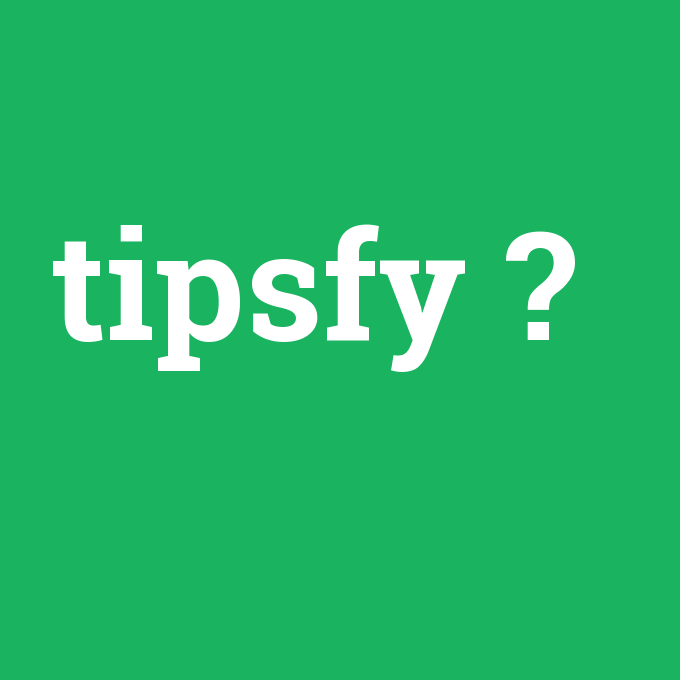tipsfy, tipsfy nedir ,tipsfy ne demek
