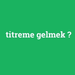 titreme gelmek