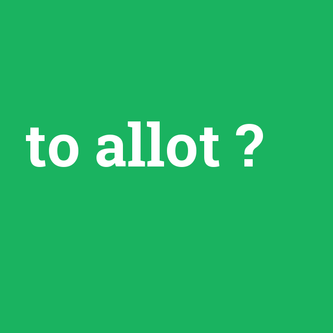 to allot, to allot nedir ,to allot ne demek