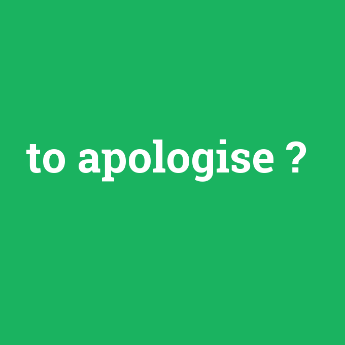 to apologise, to apologise nedir ,to apologise ne demek