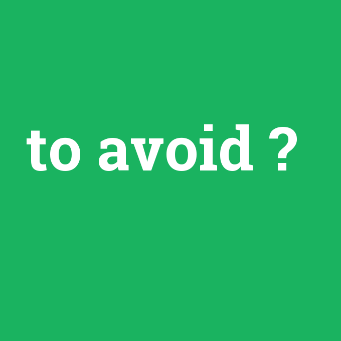 to avoid, to avoid nedir ,to avoid ne demek