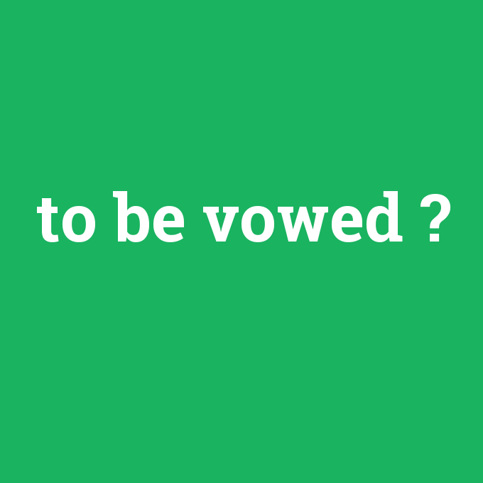 to be vowed, to be vowed nedir ,to be vowed ne demek