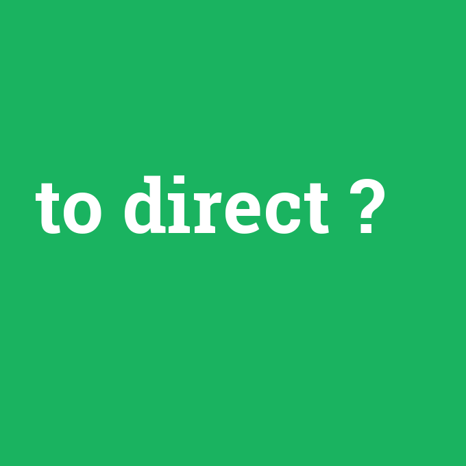 to direct, to direct nedir ,to direct ne demek