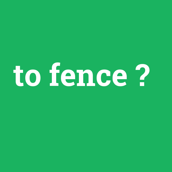 to fence, to fence nedir ,to fence ne demek