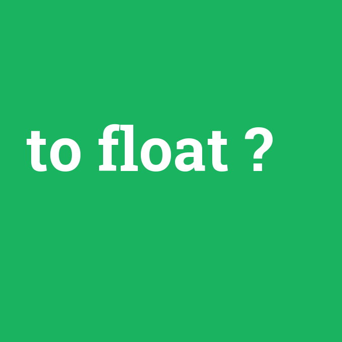 to float, to float nedir ,to float ne demek