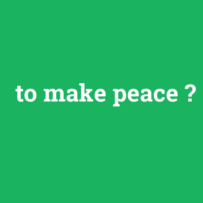 to make peace, to make peace nedir ,to make peace ne demek
