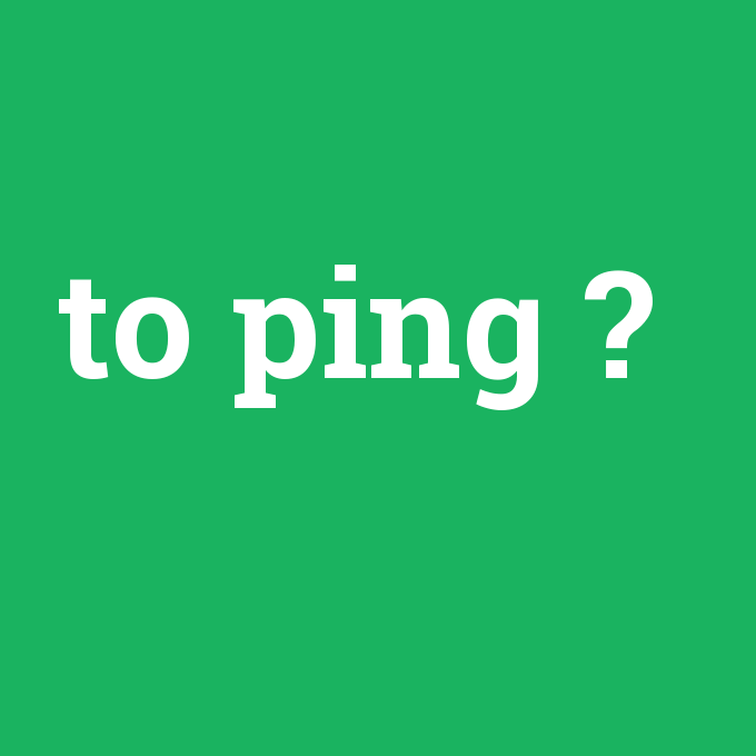 to ping, to ping nedir ,to ping ne demek