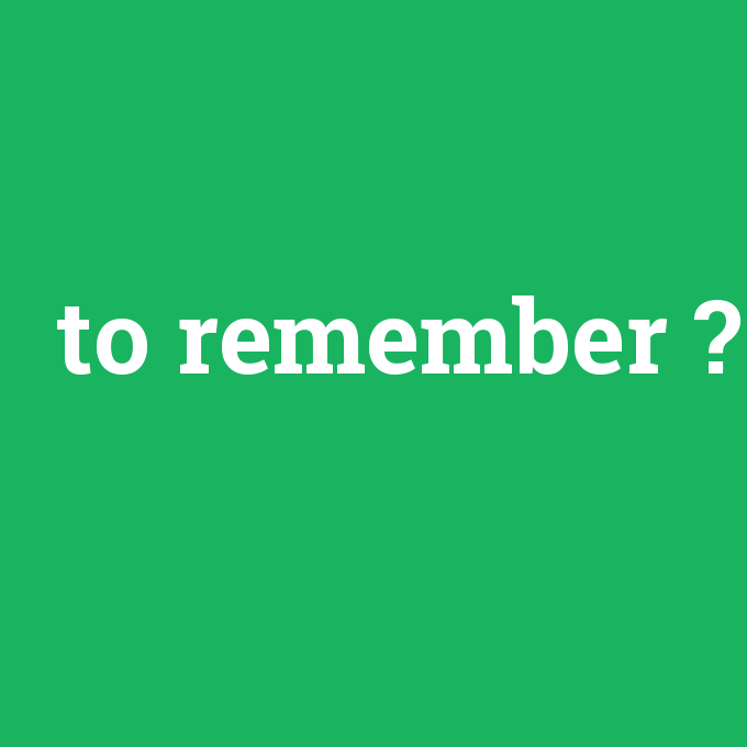 to remember, to remember nedir ,to remember ne demek