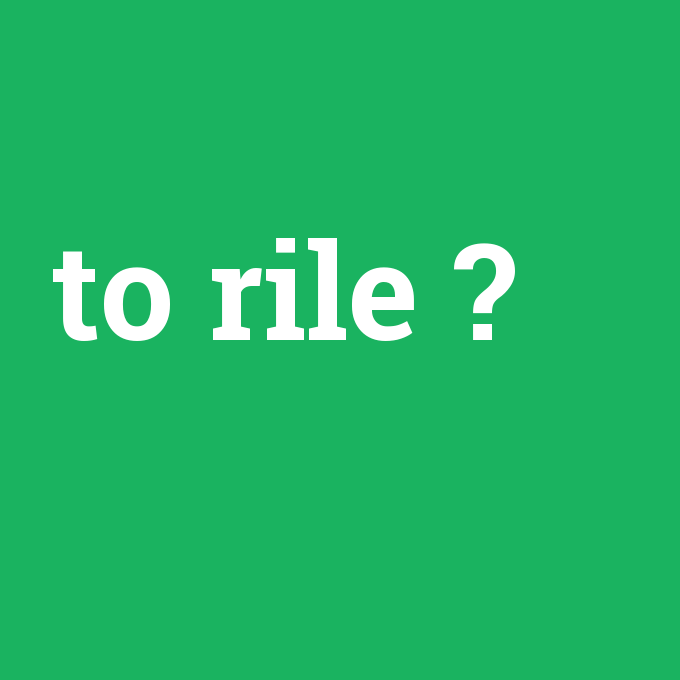 to rile, to rile nedir ,to rile ne demek