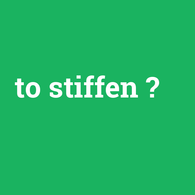 to stiffen, to stiffen nedir ,to stiffen ne demek
