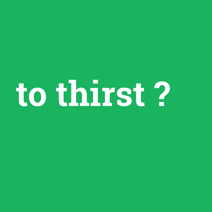 to thirst, to thirst nedir ,to thirst ne demek