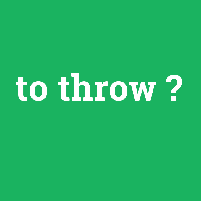 to throw, to throw nedir ,to throw ne demek