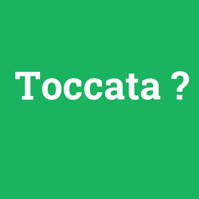 Toccata, Toccata nedir ,Toccata ne demek