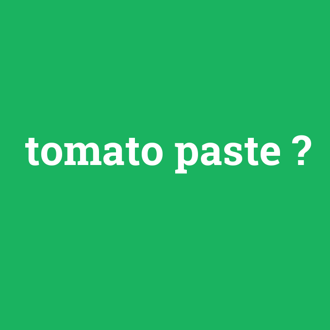 tomato paste, tomato paste nedir ,tomato paste ne demek