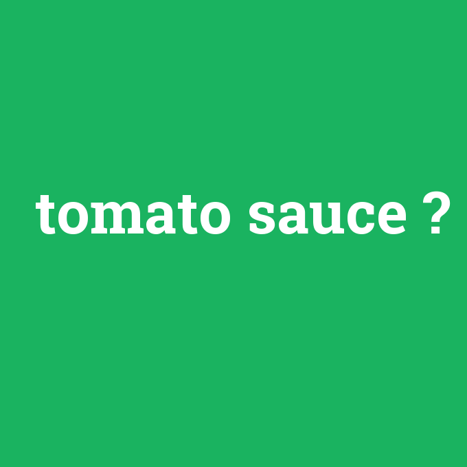 tomato sauce, tomato sauce nedir ,tomato sauce ne demek