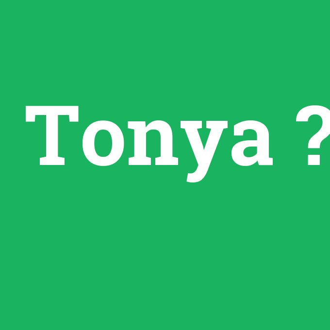 Tonya, Tonya nedir ,Tonya ne demek