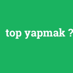 top yapmak