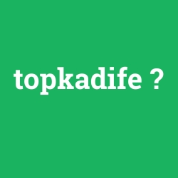 topkadife