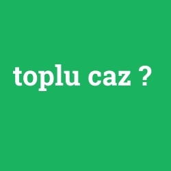 toplu caz