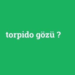 torpido gözü