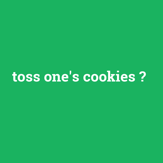 toss one's cookies, toss one's cookies nedir ,toss one's cookies ne demek