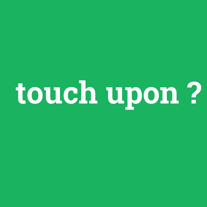 touch upon, touch upon nedir ,touch upon ne demek