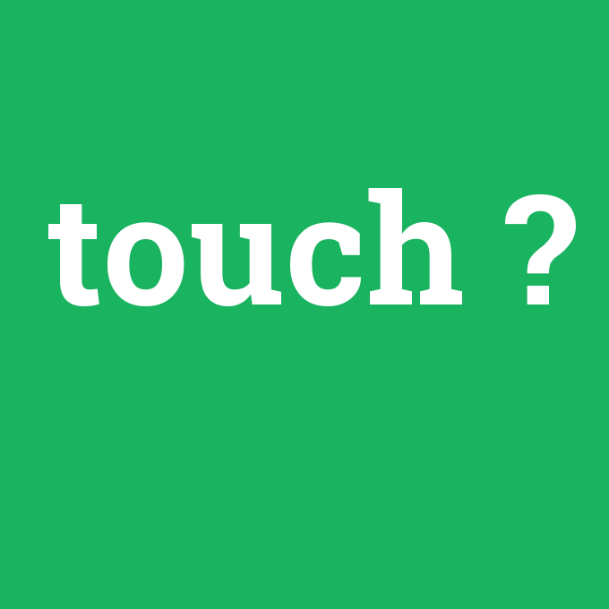 touch, touch nedir ,touch ne demek