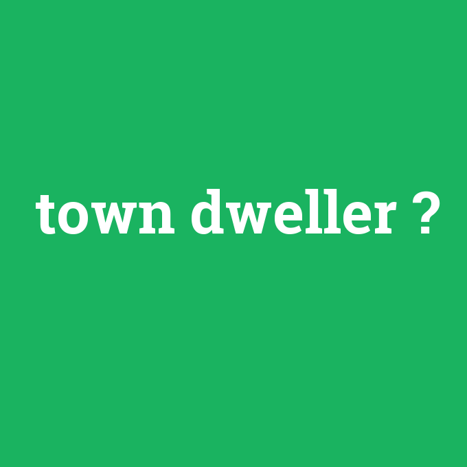 town dweller, town dweller nedir ,town dweller ne demek