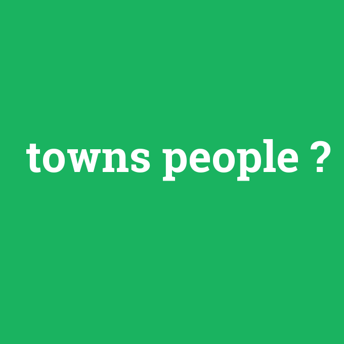 towns people, towns people nedir ,towns people ne demek