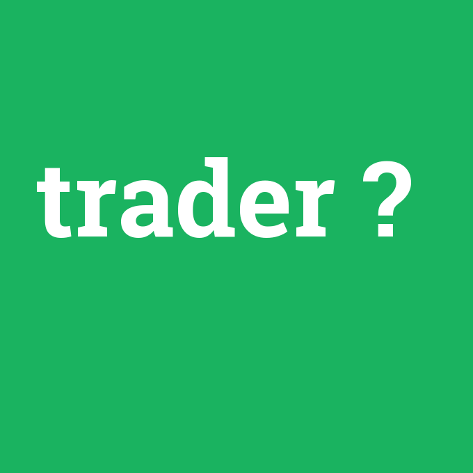 trader, trader nedir ,trader ne demek