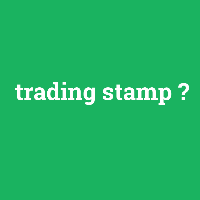 trading stamp, trading stamp nedir ,trading stamp ne demek