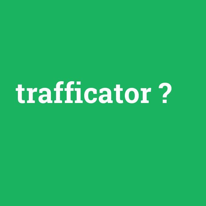 trafficator, trafficator nedir ,trafficator ne demek