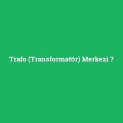 Trafo (Transformatör) Merkezi