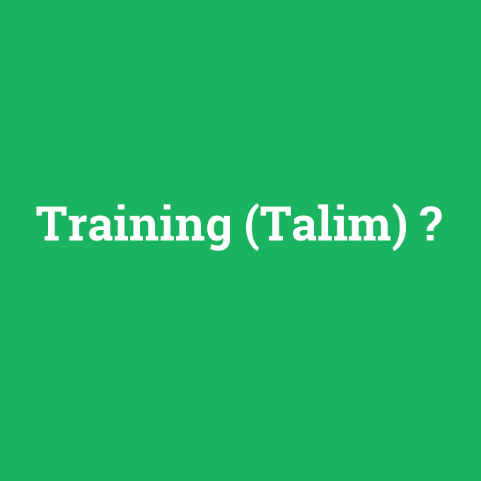 Training (Talim), Training (Talim) nedir ,Training (Talim) ne demek