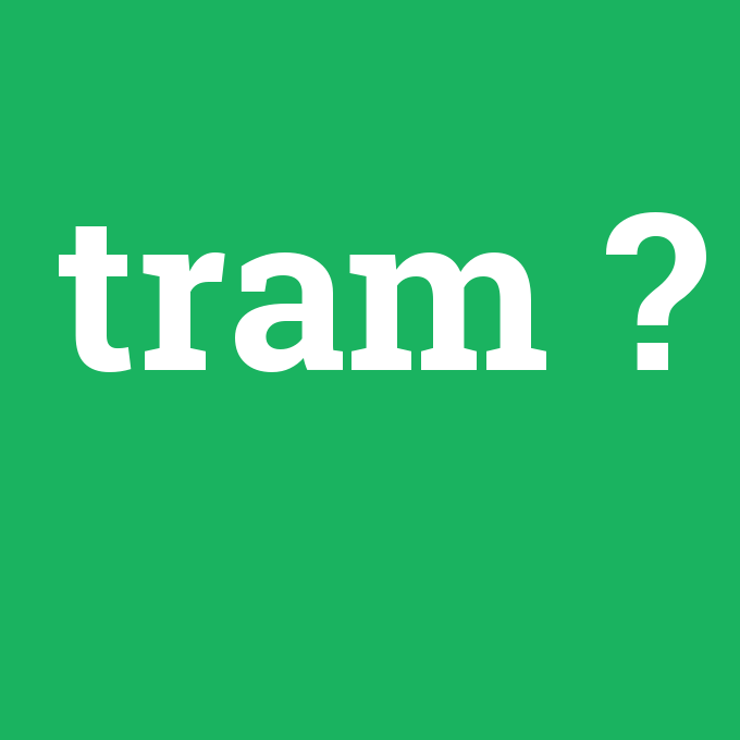 tram, tram nedir ,tram ne demek