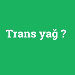 Trans yağ