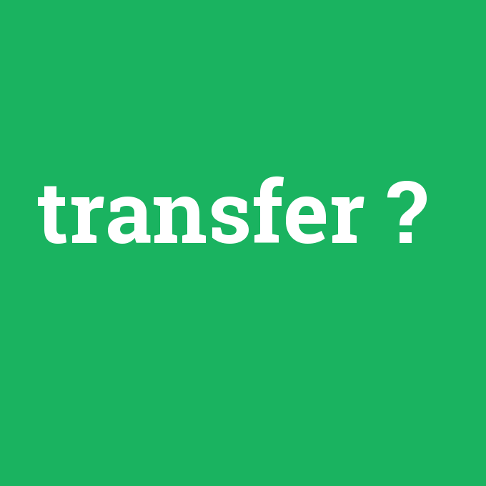 transfer, transfer nedir ,transfer ne demek