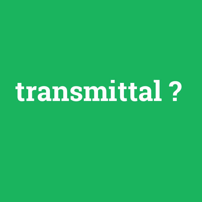 transmittal, transmittal nedir ,transmittal ne demek