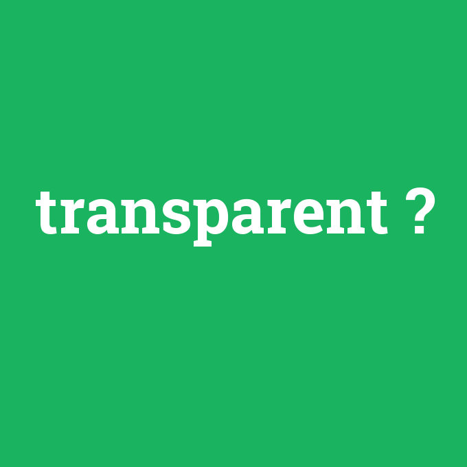 transparent, transparent nedir ,transparent ne demek