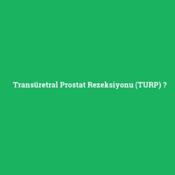 Transüretral Prostat Rezeksiyonu (TURP) foto galeri
