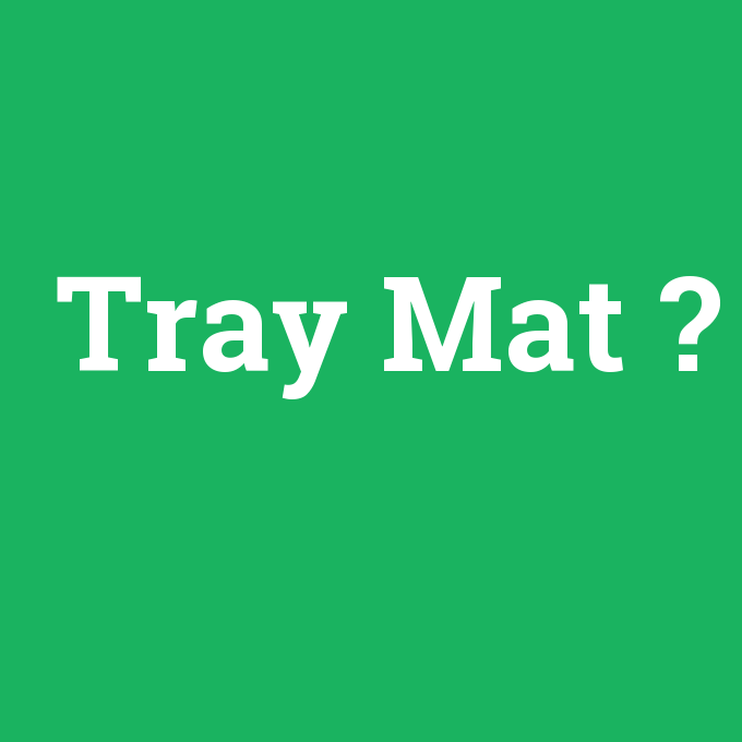 Tray Mat, Tray Mat nedir ,Tray Mat ne demek