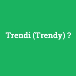 Trendi (Trendy)
