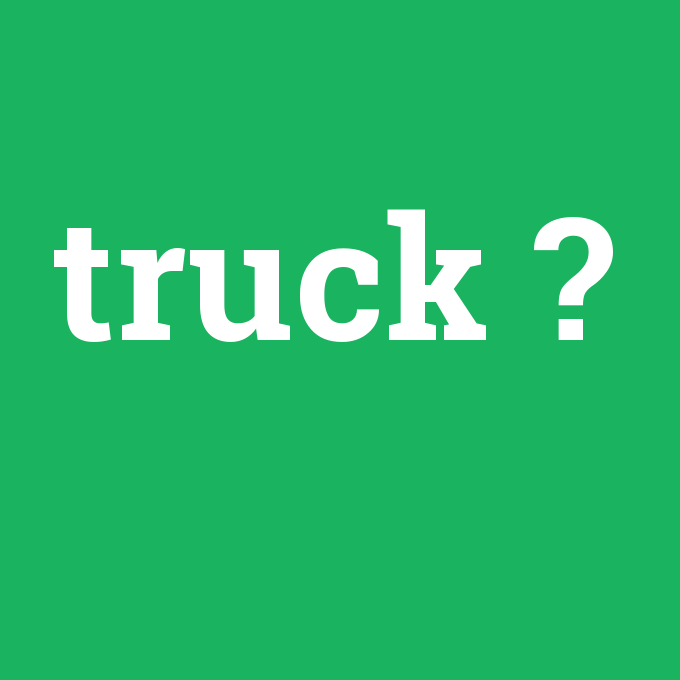 truck, truck nedir ,truck ne demek
