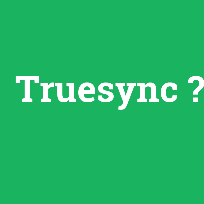 Truesync, Truesync nedir ,Truesync ne demek