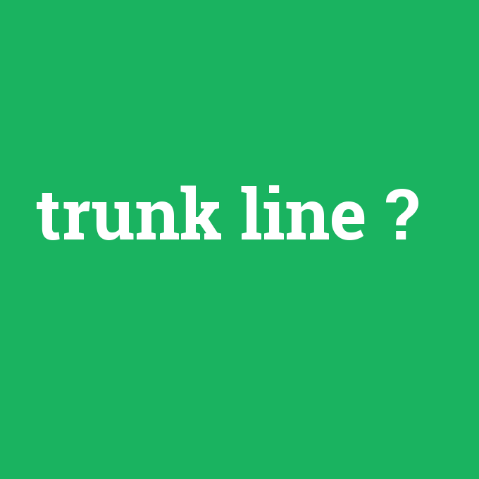 trunk line, trunk line nedir ,trunk line ne demek
