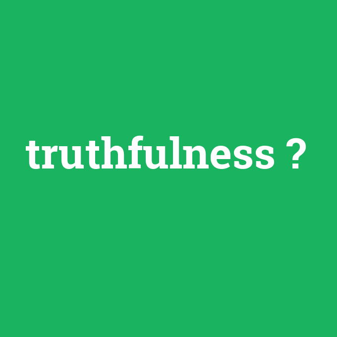 truthfulness, truthfulness nedir ,truthfulness ne demek