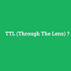 TTL (Through The Lens)