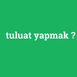 tuluat yapmak
