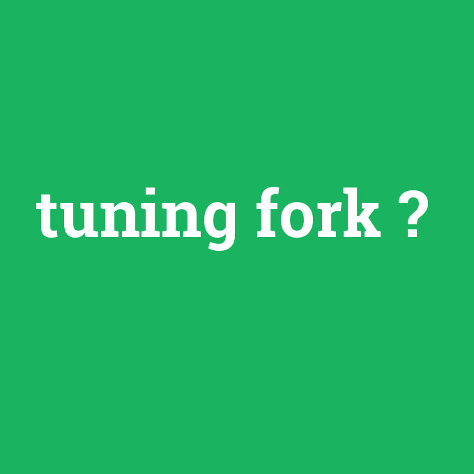 tuning fork, tuning fork nedir ,tuning fork ne demek
