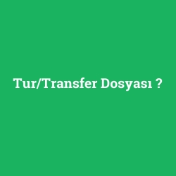 Tur/Transfer Dosyası